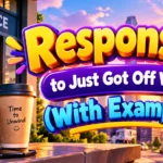 Responses to Just Got Off Work (With Examples)