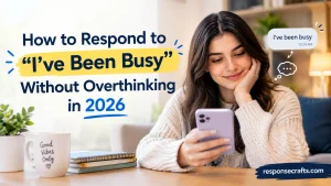 How to Respond to “I’ve Been Busy” Without Overthinking