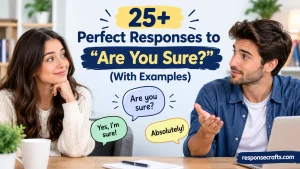Perfect Responses to “Are You Sure?”